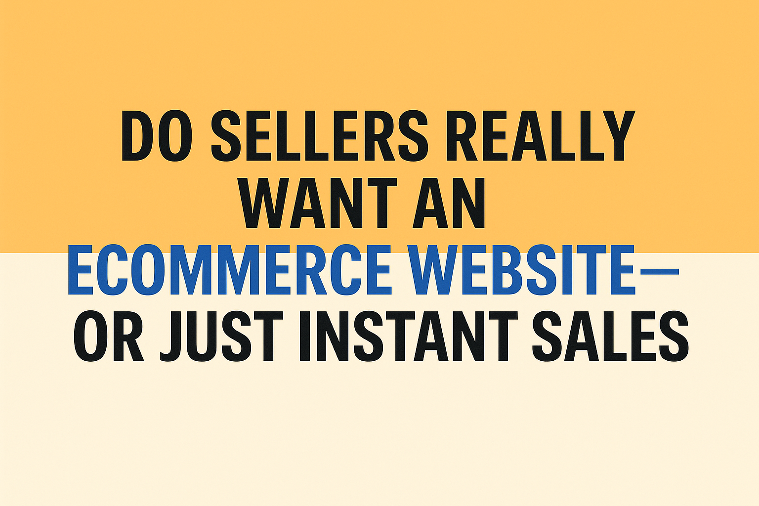 Do Sellers Really Want An eCommerce Website—Or Just Instant Sales?